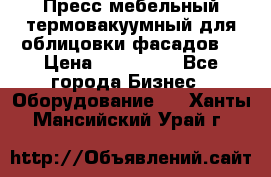 Пресс мебельный термовакуумный для облицовки фасадов. › Цена ­ 645 000 - Все города Бизнес » Оборудование   . Ханты-Мансийский,Урай г.